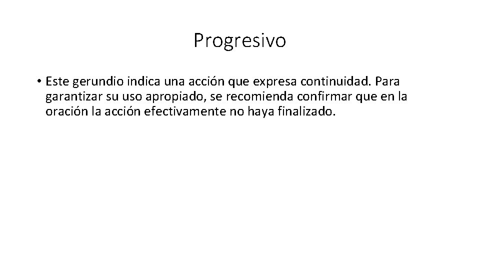 Progresivo • Este gerundio indica una acción que expresa continuidad. Para garantizar su uso