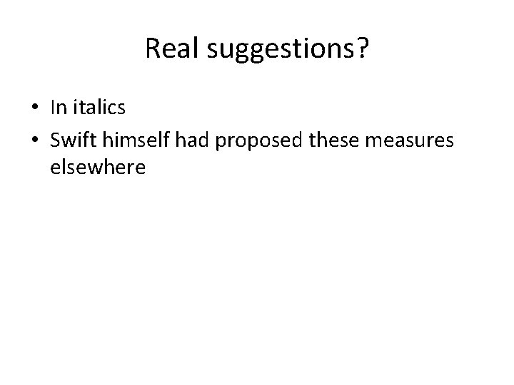 Real suggestions? • In italics • Swift himself had proposed these measures elsewhere 