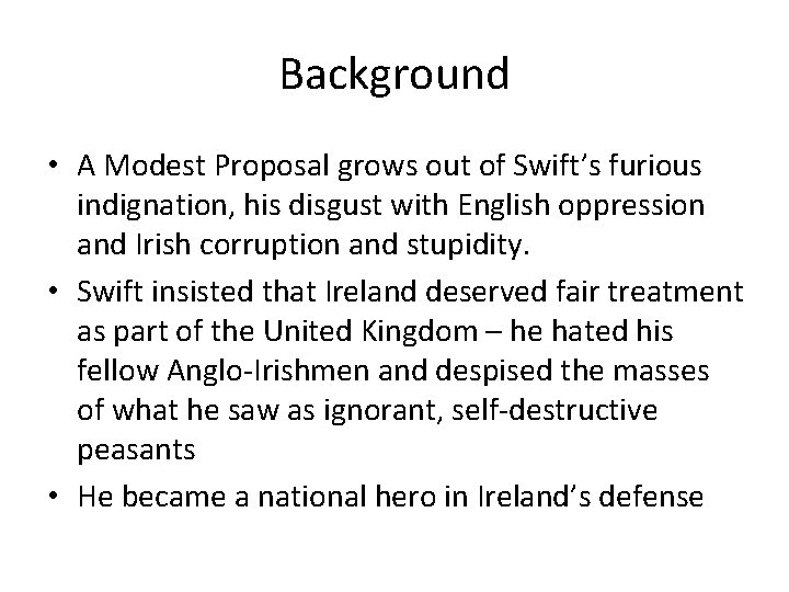Background • A Modest Proposal grows out of Swift’s furious indignation, his disgust with