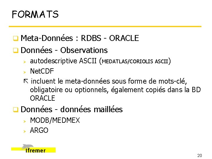 FORMATS q Meta-Données : RDBS - ORACLE q Données - Observations autodescriptive ASCII (MEDATLAS/CORIOLIS
