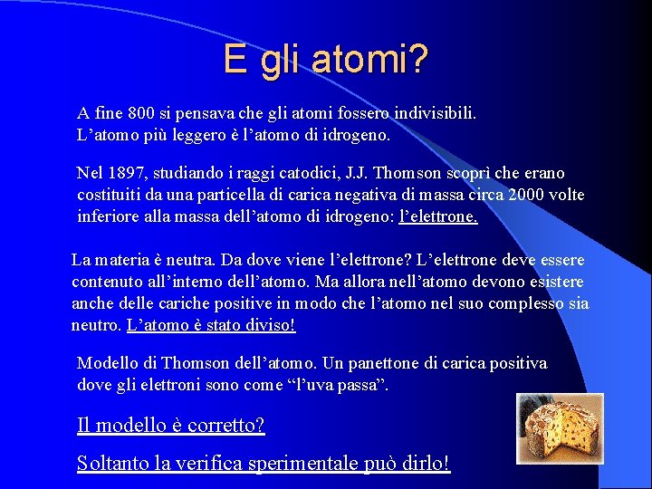 E gli atomi? A fine 800 si pensava che gli atomi fossero indivisibili. L’atomo