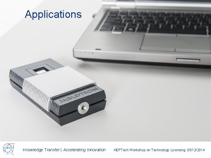 Applications Knowledge Transfer | Accelerating Innovation HEPTech Workshop on Technology Licensing 05/12/2014 