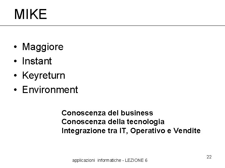 MIKE • • Maggiore Instant Keyreturn Environment Conoscenza del business Conoscenza della tecnologia Integrazione