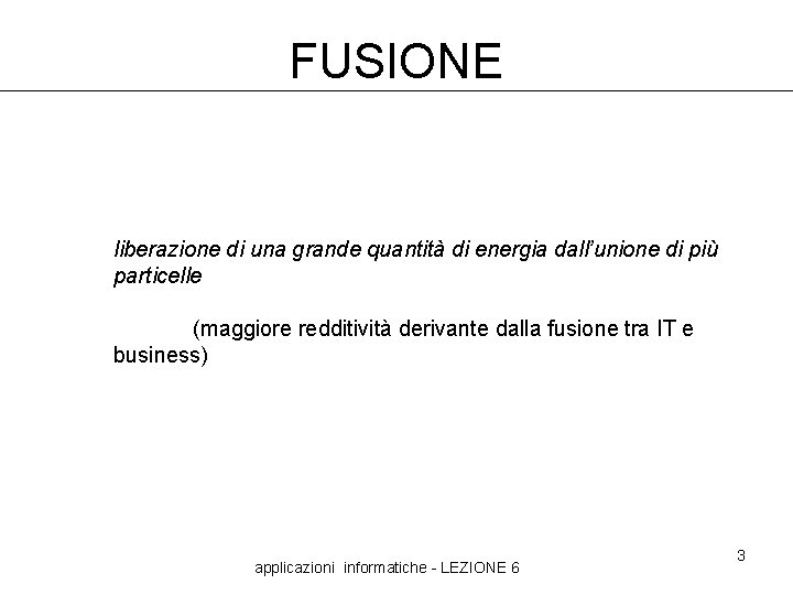 FUSIONE liberazione di una grande quantità di energia dall’unione di più particelle (maggiore redditività