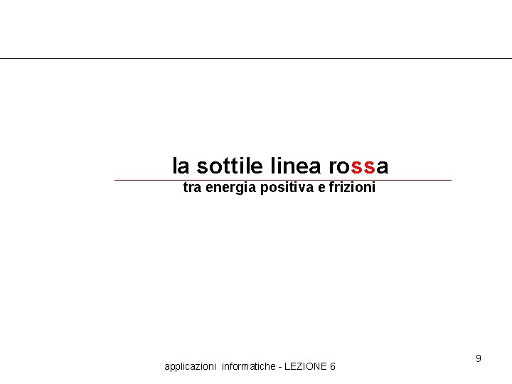 la sottile linea rossa tra energia positiva e frizioni applicazioni informatiche - LEZIONE 6