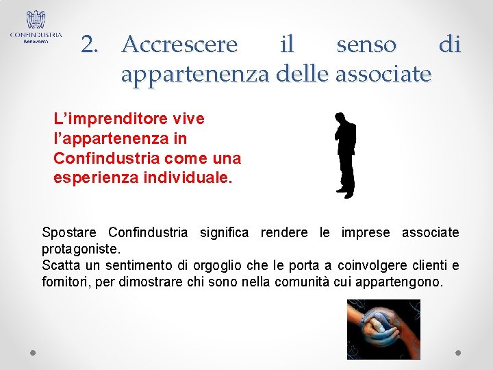 2. Accrescere il senso di appartenenza delle associate L’imprenditore vive l’appartenenza in Confindustria come