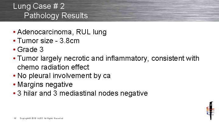Lung Case # 2 Pathology Results • Adenocarcinoma, RUL lung • Tumor size -
