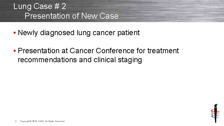 Lung Case # 2 Presentation of New Case • Newly diagnosed lung cancer patient
