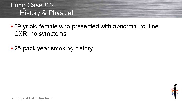 Lung Case # 2 History & Physical • 69 yr old female who presented