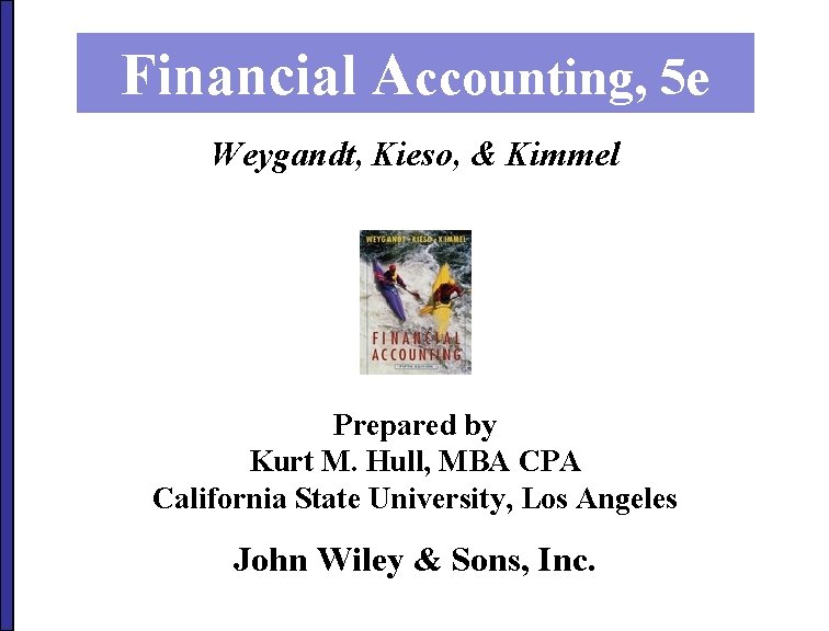 Financial Accounting, 5 e Weygandt, Kieso, & Kimmel Prepared by Kurt M. Hull, MBA