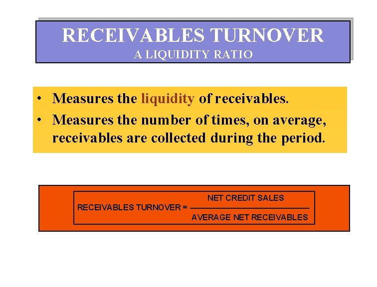 RECEIVABLES TURNOVER A LIQUIDITY RATIO • Measures the liquidity of receivables. • Measures the