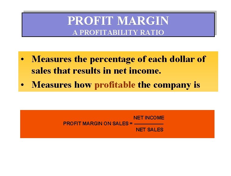 PROFIT MARGIN A PROFITABILITY RATIO • Measures the percentage of each dollar of sales