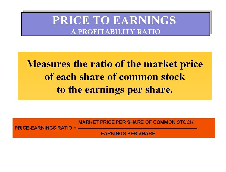 PRICE TO EARNINGS A PROFITABILITY RATIO Measures the ratio of the market price of