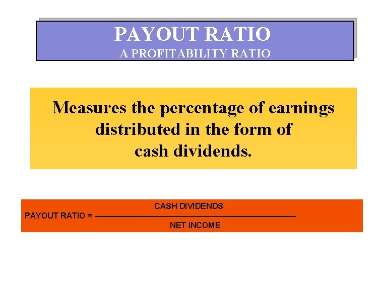 PAYOUT RATIO A PROFITABILITY RATIO Measures the percentage of earnings distributed in the form