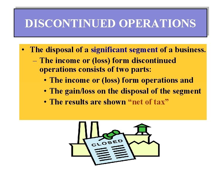 DISCONTINUED OPERATIONS • The disposal of a significant segment of a business. – The