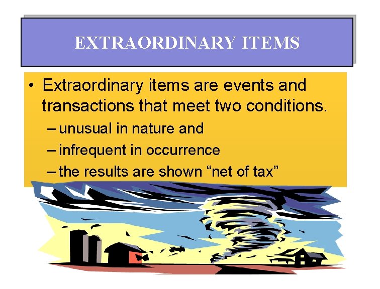 EXTRAORDINARY ITEMS • Extraordinary items are events and transactions that meet two conditions. –