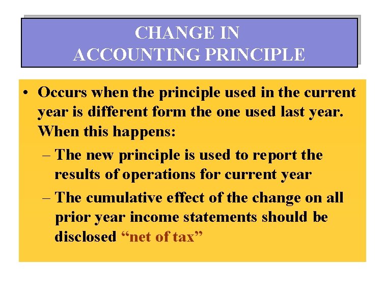 CHANGE IN ACCOUNTING PRINCIPLE • Occurs when the principle used in the current year
