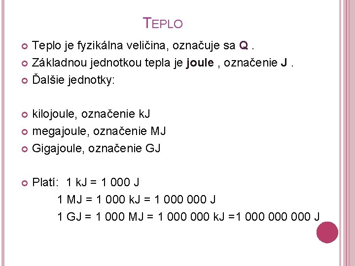 TEPLO Teplo je fyzikálna veličina, označuje sa Q. Základnou jednotkou tepla je joule ,