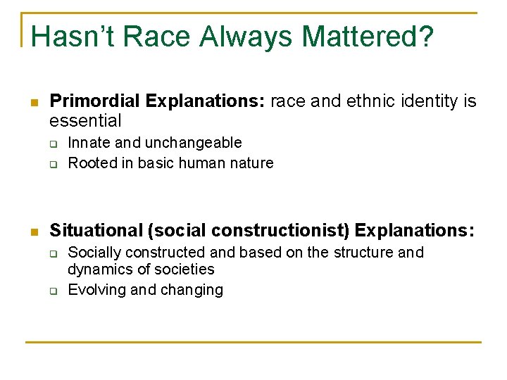 Hasn’t Race Always Mattered? n Primordial Explanations: race and ethnic identity is essential q