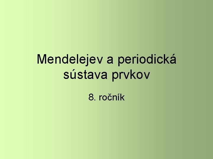 Mendelejev a periodická sústava prvkov 8. ročník 