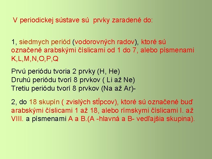 V periodickej sústave sú prvky zaradené do: 1, siedmych periód (vodorovných radov), ktoré sú