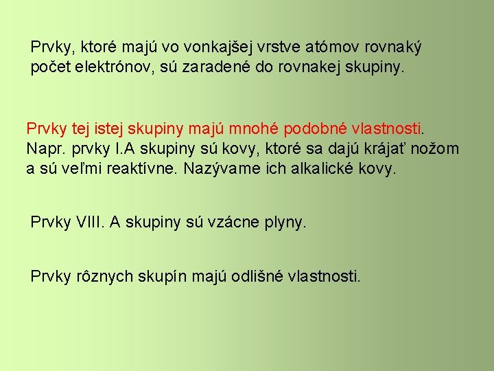 Prvky, ktoré majú vo vonkajšej vrstve atómov rovnaký počet elektrónov, sú zaradené do rovnakej