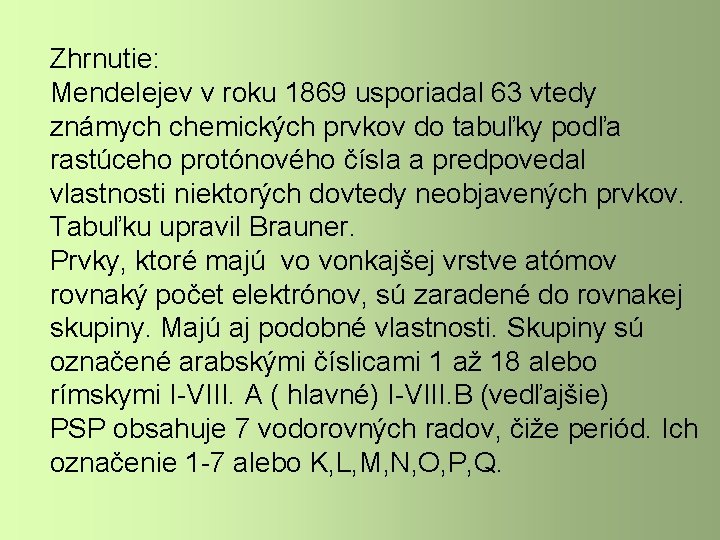 Zhrnutie: Mendelejev v roku 1869 usporiadal 63 vtedy známych chemických prvkov do tabuľky podľa