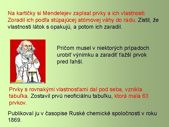 Na kartičky si Mendelejev zapísal prvky a ich vlastnosti. Zoradil ich podľa stúpajúcej atómovej