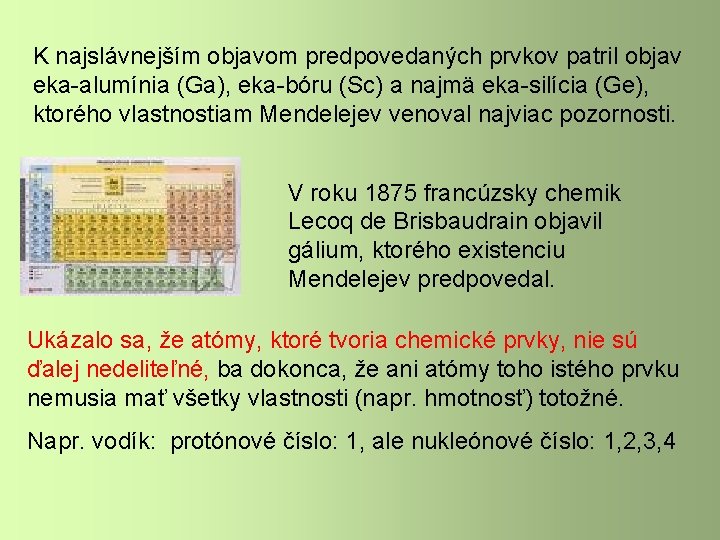 K najslávnejším objavom predpovedaných prvkov patril objav eka-alumínia (Ga), eka-bóru (Sc) a najmä eka-silícia