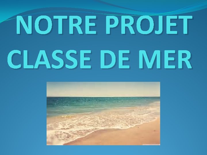 NOTRE PROJET CLASSE DE MER QUI 2 classes