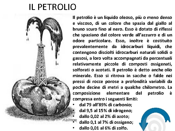 IL PETROLIO Il petrolio è un liquido oleoso, più o meno denso e viscoso,