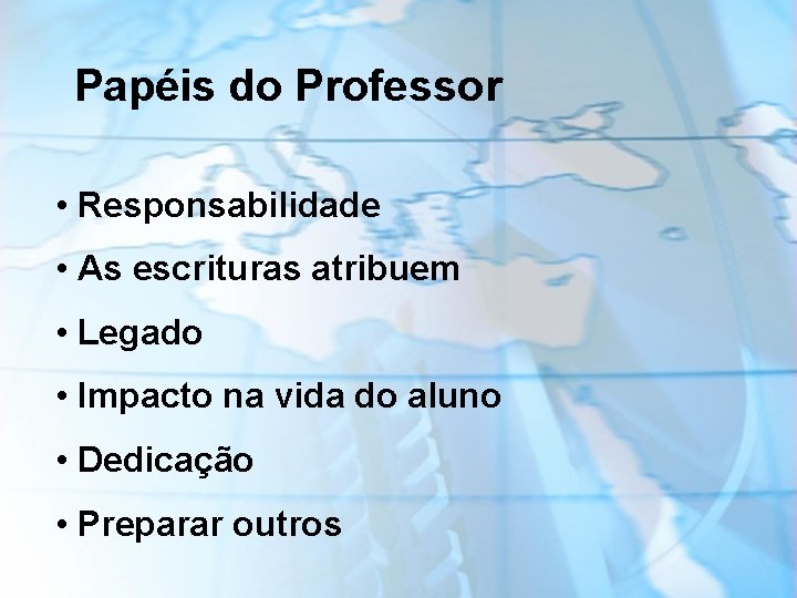 Papéis do Professor • Responsabilidade • As escrituras atribuem • Legado • Impacto na