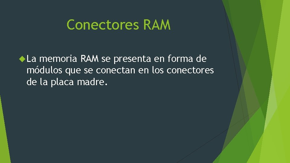 Conectores RAM La memoria RAM se presenta en forma de módulos que se conectan