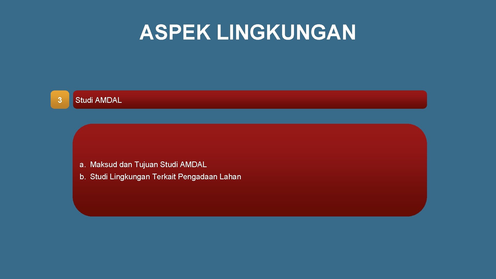 ASPEK LINGKUNGAN 3 Studi AMDAL a. Maksud dan Tujuan Studi AMDAL b. Studi Lingkungan