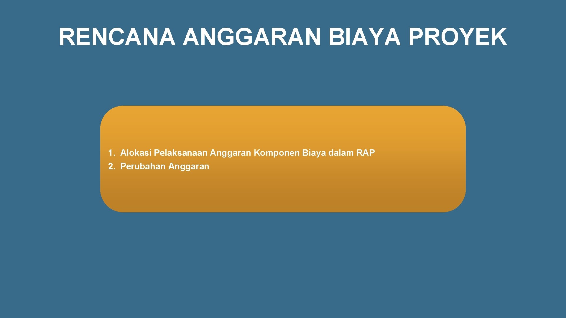 RENCANA ANGGARAN BIAYA PROYEK 1. Alokasi Pelaksanaan Anggaran Komponen Biaya dalam RAP 2. Perubahan