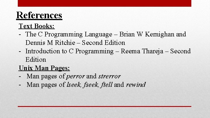 References Text Books: - The C Programming Language – Brian W Kernighan and Dennis References Text Books: - The C Programming Language – Brian W Kernighan and Dennis