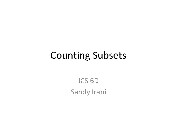 Counting Subsets ICS 6 D Sandy Irani 