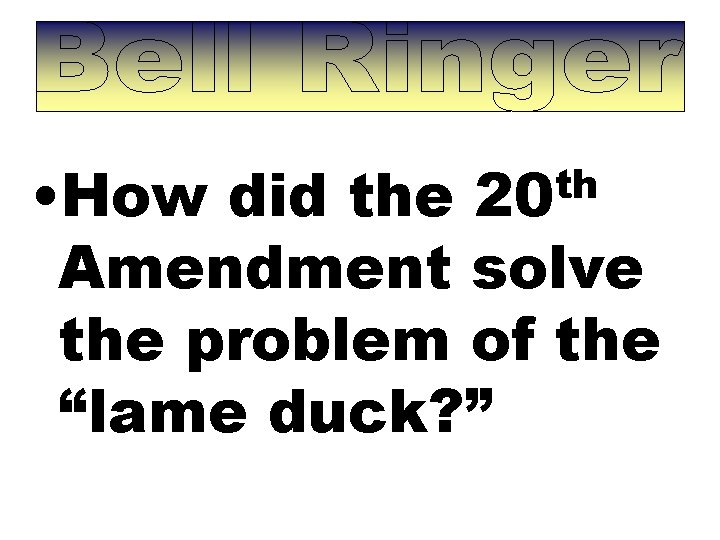  • How did the Amendment solve the problem of the “lame duck? ”