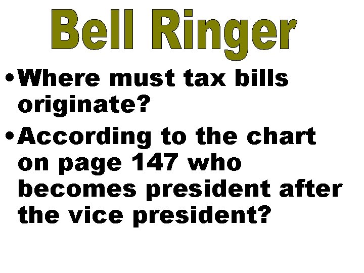  • Where must tax bills originate? • According to the chart on page