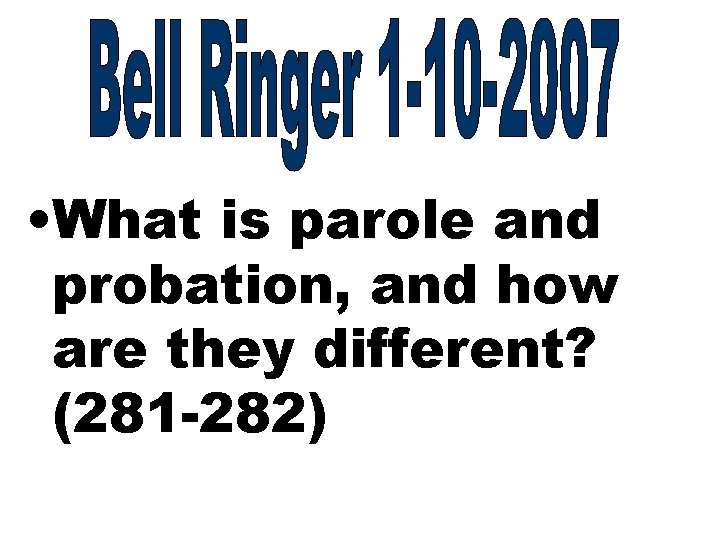  • What is parole and probation, and how are they different? (281 -282)