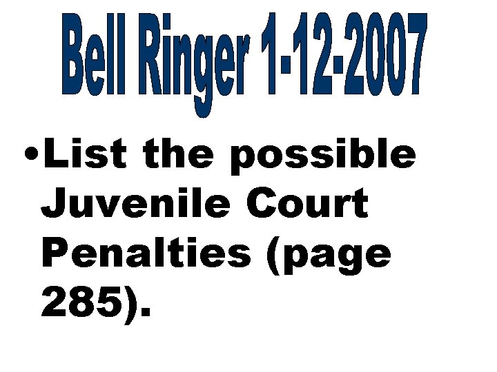  • List the possible Juvenile Court Penalties (page 285). 