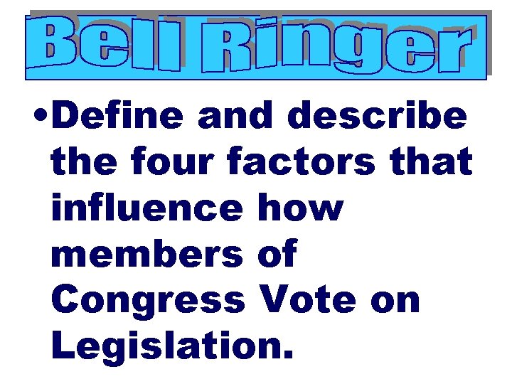  • Define and describe the four factors that influence how members of Congress