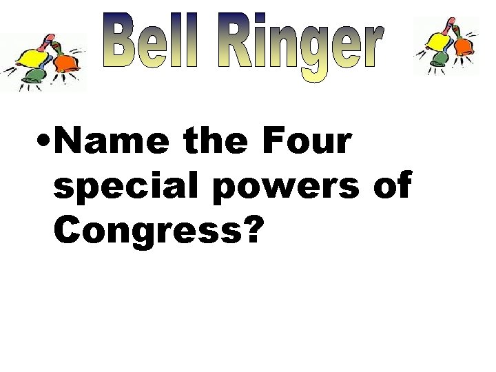  • Name the Four special powers of Congress? 