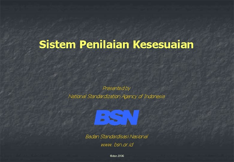 Sistem Penilaian Kesesuaian Presented by National Standardization Agency of Indonesia Badan Standardisasi Nasional www.