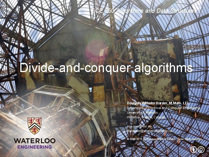 ECE 250 Algorithms and Data Structures Divide-and-conquer algorithms Douglas Wilhelm Harder, M. Math. LEL