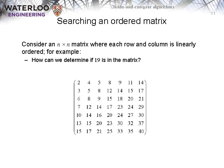 Divide-and-conquer algorithms 11 Searching an ordered matrix Consider an n × n matrix where