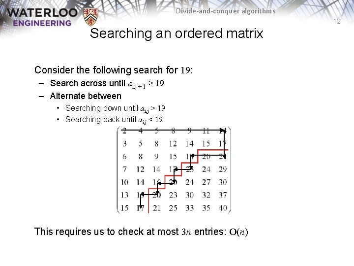 Divide-and-conquer algorithms 12 Searching an ordered matrix Consider the following search for 19: –
