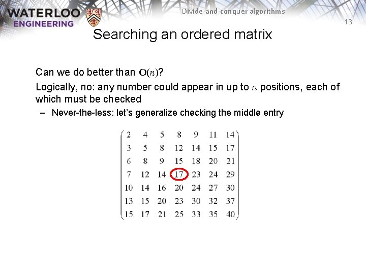 Divide-and-conquer algorithms 13 Searching an ordered matrix Can we do better than O(n)? Logically,