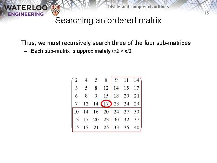 Divide-and-conquer algorithms 15 Searching an ordered matrix Thus, we must recursively search three of