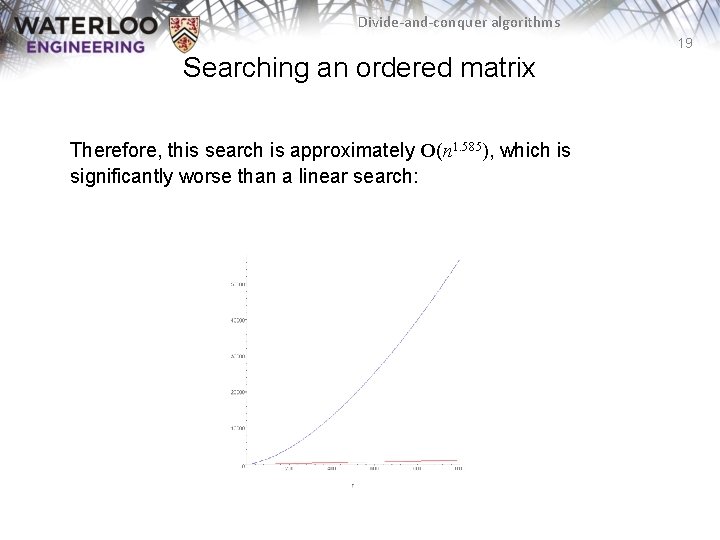 Divide-and-conquer algorithms 19 Searching an ordered matrix Therefore, this search is approximately O(n 1.